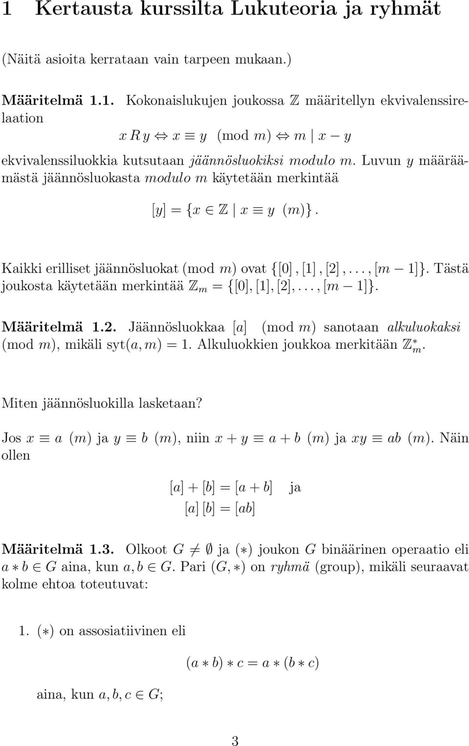 Tästä joukosta käytetään merkintää Z m = {[0], [1], [2],..., [m 1]}. Määritelmä 1.2. Jäännösluokkaa [a] (mod m) sanotaan alkuluokaksi (mod m), mikäli syt(a, m) = 1. Alkuluokkien joukkoa merkitään Z m.