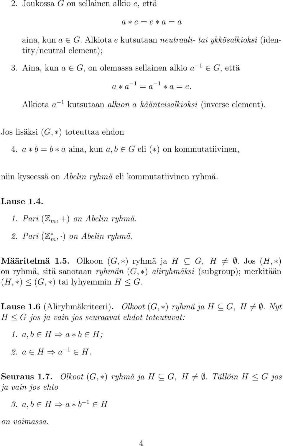 a b = b a aina, kun a, b G eli ( ) on kommutatiivinen, niin kyseessä on Abelin ryhmä eli kommutatiivinen ryhmä. Lause 1.4. 1. Pari (Z m, +) on Abelin ryhmä. 2. Pari (Z m, ) on Abelin ryhmä.