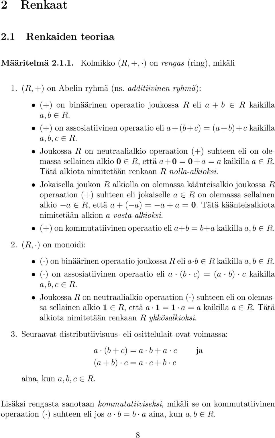 Joukossa R on neutraalialkio operaation (+) suhteen eli on olemassa sellainen alkio 0 R, että a + 0 = 0 + a = a kaikilla a R. Tätä alkiota nimitetään renkaan R nolla-alkioksi.