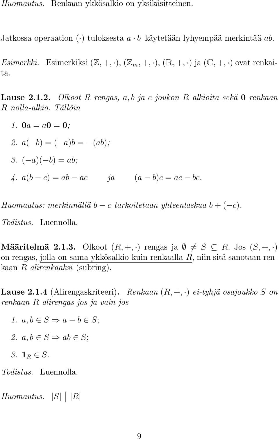 a( b) = ( a)b = (ab); 3. ( a)( b) = ab; 4. a(b c) = ab ac ja (a b)c = ac bc. Huomautus: merkinnällä b c tarkoitetaan yhteenlaskua b + ( c). Luennolla. Määritelmä 2.1.3. Olkoot (R, +, ) rengas ja = S R.