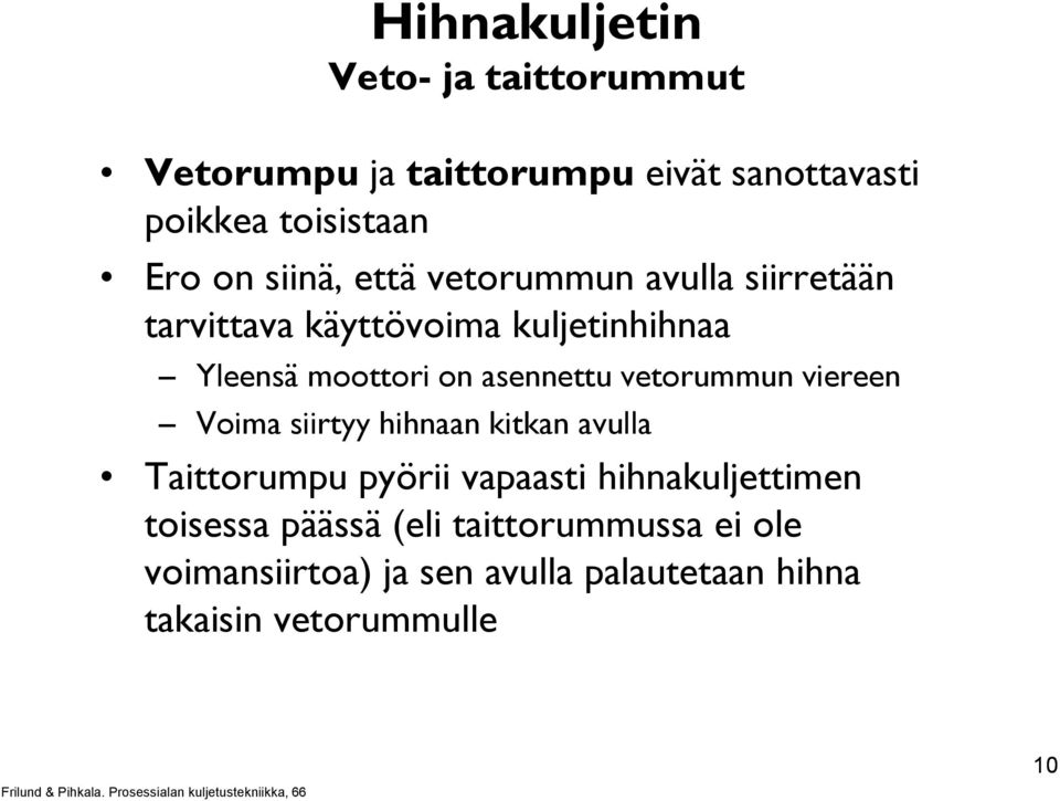 Voima siirtyy hihnaan kitkan avulla Taittorumpu pyörii vapaasti hihnakuljettimen toisessa päässä (eli taittorummussa ei