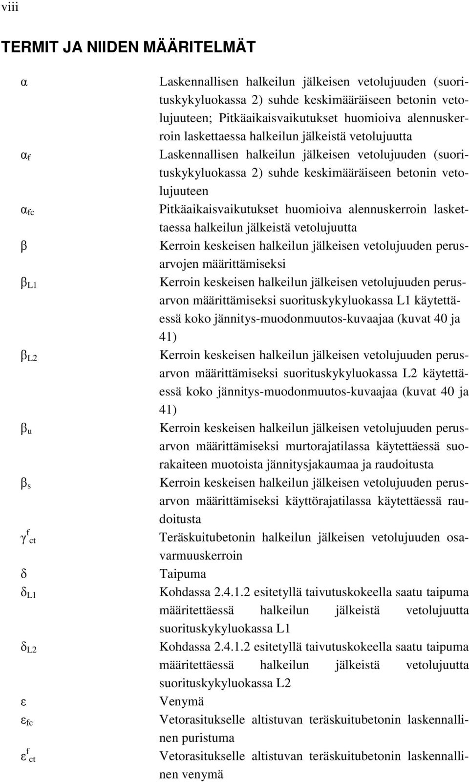 vetolujuuteen Pitkäaikaisvaikutukset huomioiva alennuskerroin laskettaessa halkeilun jälkeistä vetolujuutta Kerroin keskeisen halkeilun jälkeisen vetolujuuden perusarvojen määrittämiseksi Kerroin