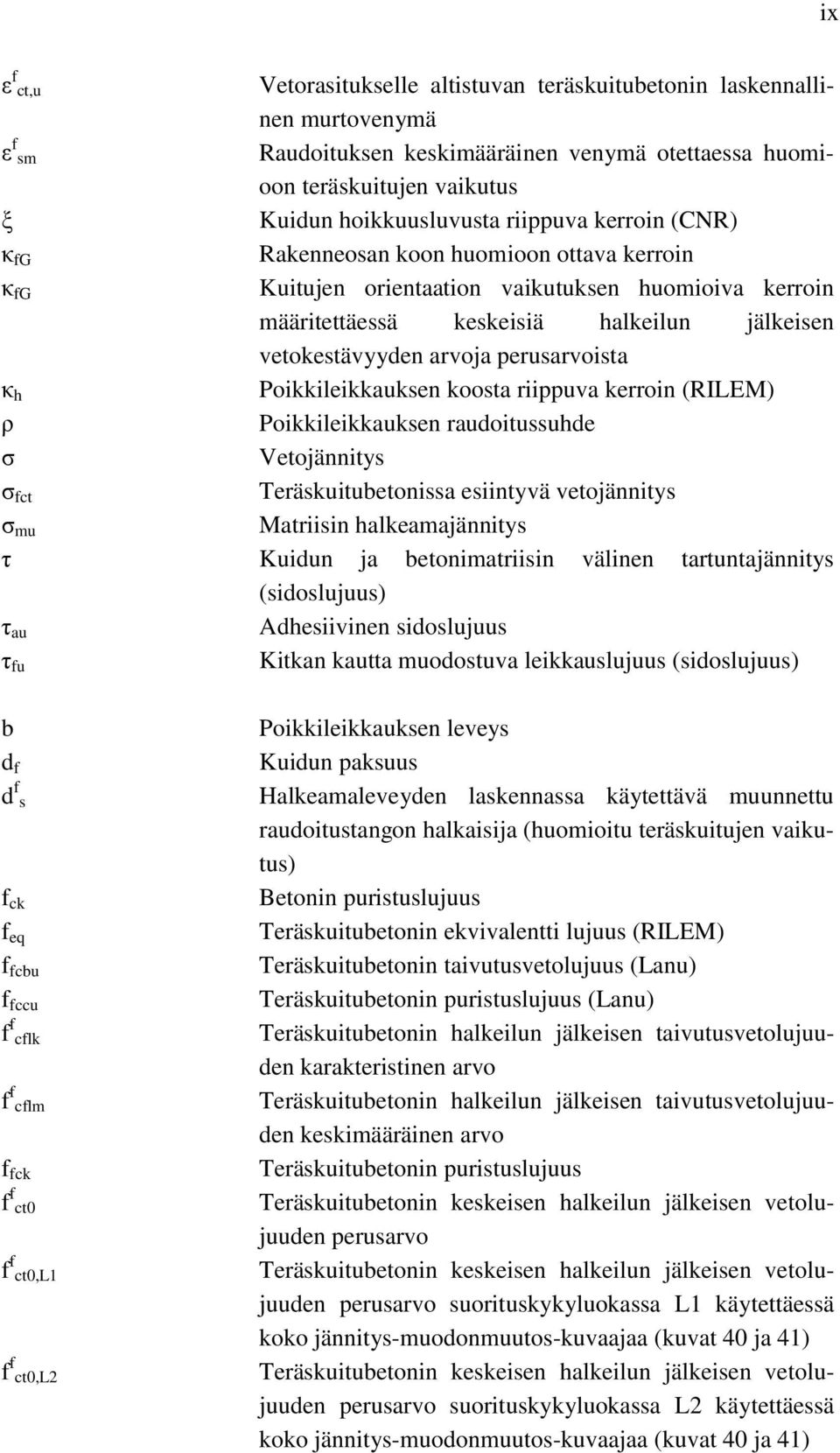 Poikkileikkauksen koosta riippuva kerroin (RILEM) Poikkileikkauksen raudoitussuhde Vetojännitys fct Teräskuitubetonissa esiintyvä vetojännitys mu Matriisin halkeamajännitys Kuidun ja betonimatriisin