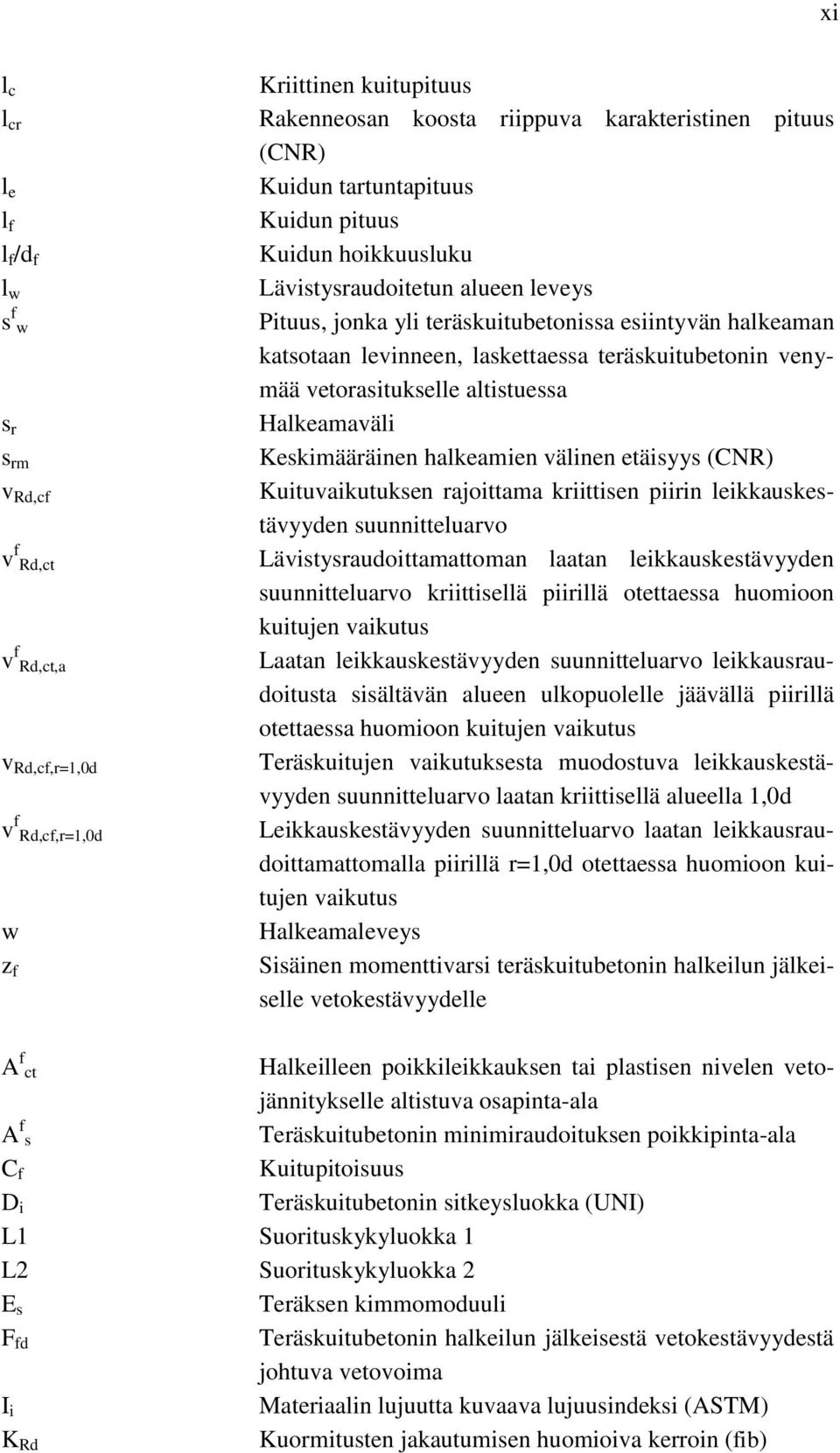 teräskuitubetonin venymää vetorasitukselle altistuessa Halkeamaväli Keskimääräinen halkeamien välinen etäisyys (CNR) Kuituvaikutuksen rajoittama kriittisen piirin leikkauskestävyyden suunnitteluarvo