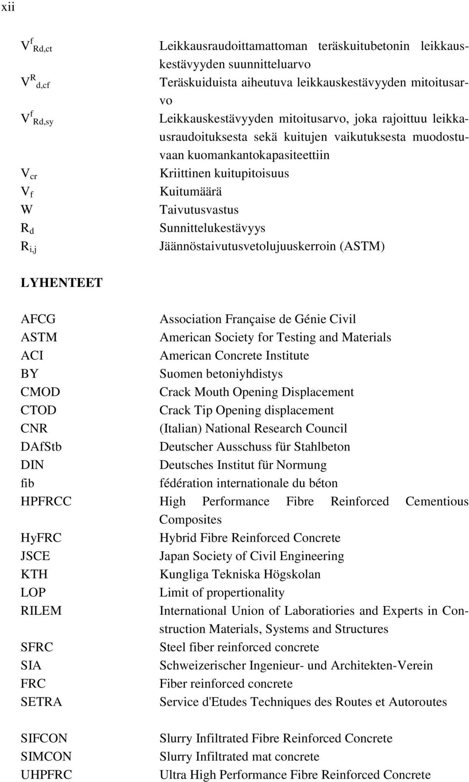 Sunnittelukestävyys Jäännöstaivutusvetolujuuskerroin (ASTM) LYHENTEET AFCG Association Française de Génie Civil ASTM American Society for Testing and Materials ACI American Concrete Institute BY