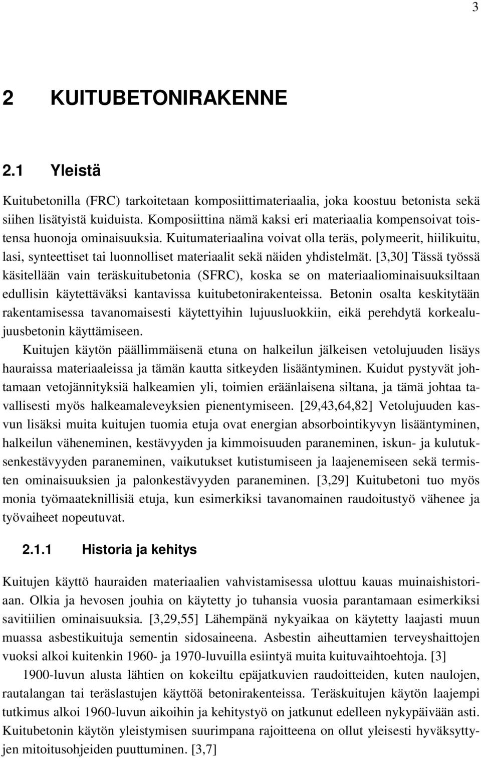 Kuitumateriaalina voivat olla teräs, polymeerit, hiilikuitu, lasi, synteettiset tai luonnolliset materiaalit sekä näiden yhdistelmät.