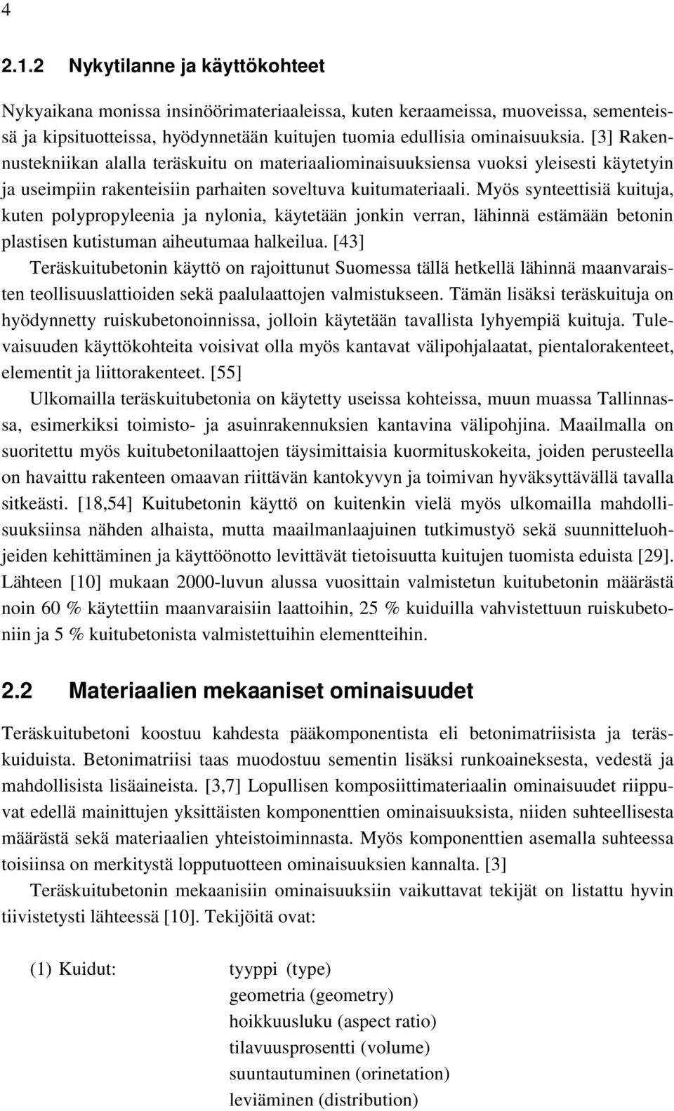 Myös synteettisiä kuituja, kuten polypropyleenia ja nylonia, käytetään jonkin verran, lähinnä estämään betonin plastisen kutistuman aiheutumaa halkeilua.