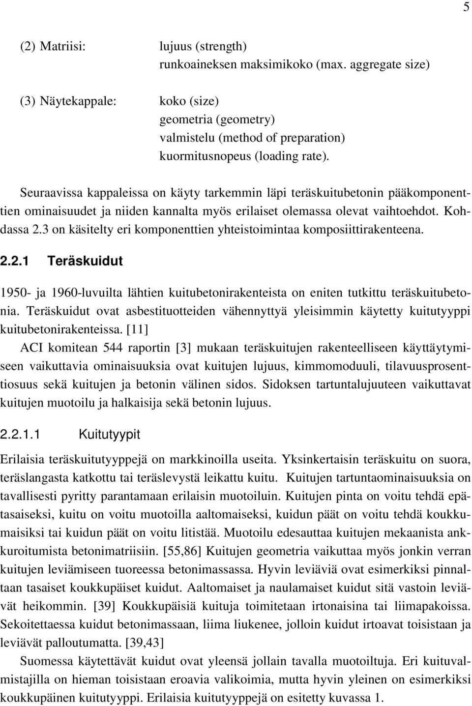 3 on käsitelty eri komponenttien yhteistoimintaa komposiittirakenteena. 2.2.1 Teräskuidut 1950- ja 1960-luvuilta lähtien kuitubetonirakenteista on eniten tutkittu teräskuitubetonia.