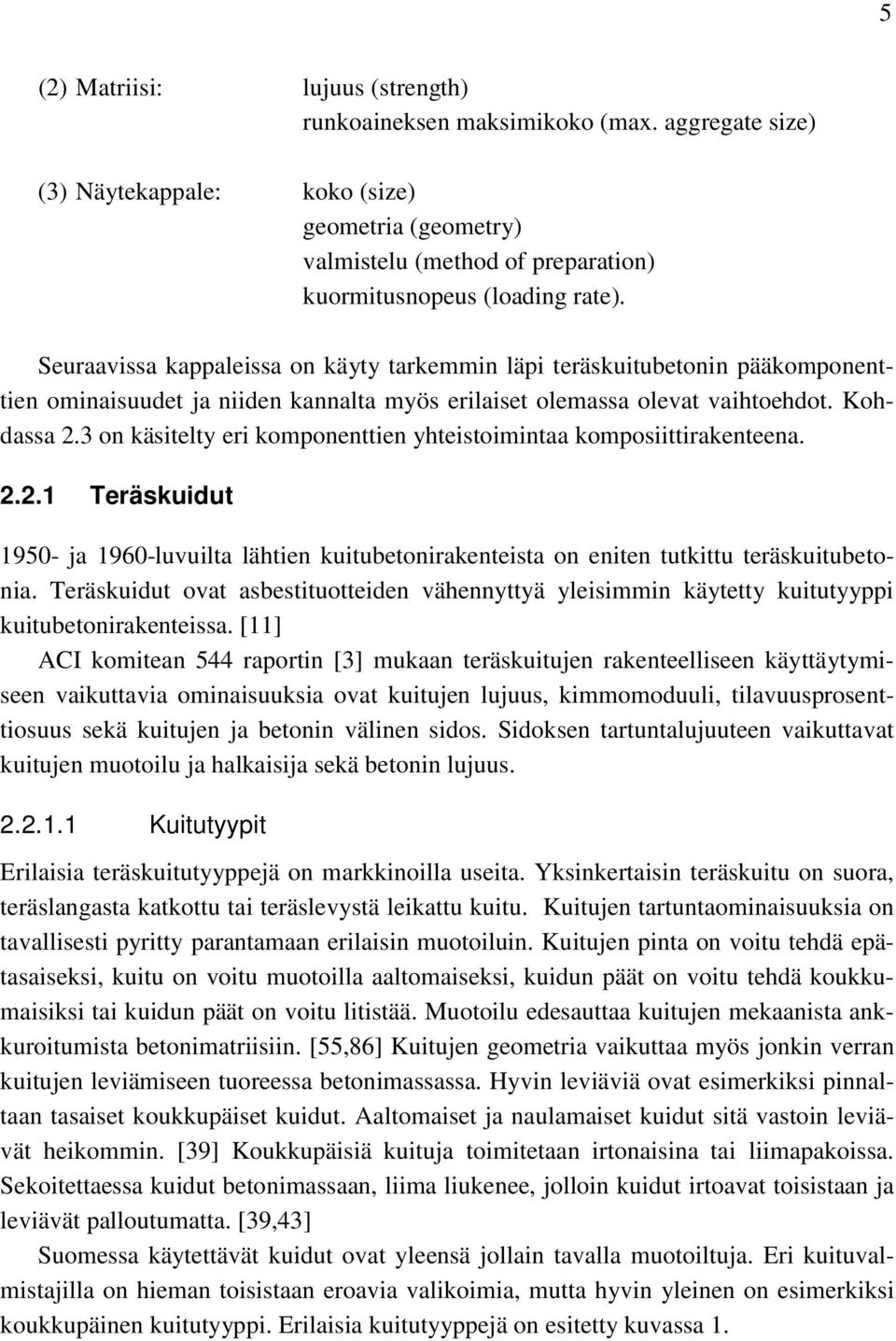 3 on käsitelty eri komponenttien yhteistoimintaa komposiittirakenteena. 2.2.1 Teräskuidut 1950- ja 1960-luvuilta lähtien kuitubetonirakenteista on eniten tutkittu teräskuitubetonia.