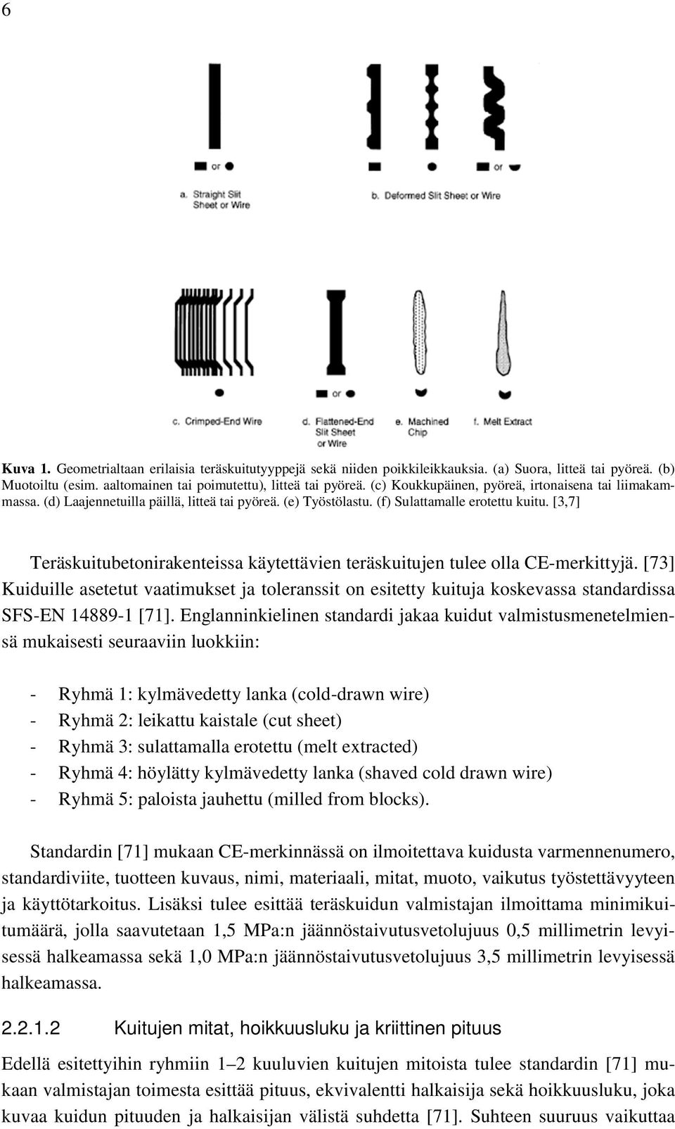 [3,7] Teräskuitubetonirakenteissa käytettävien teräskuitujen tulee olla CE-merkittyjä.