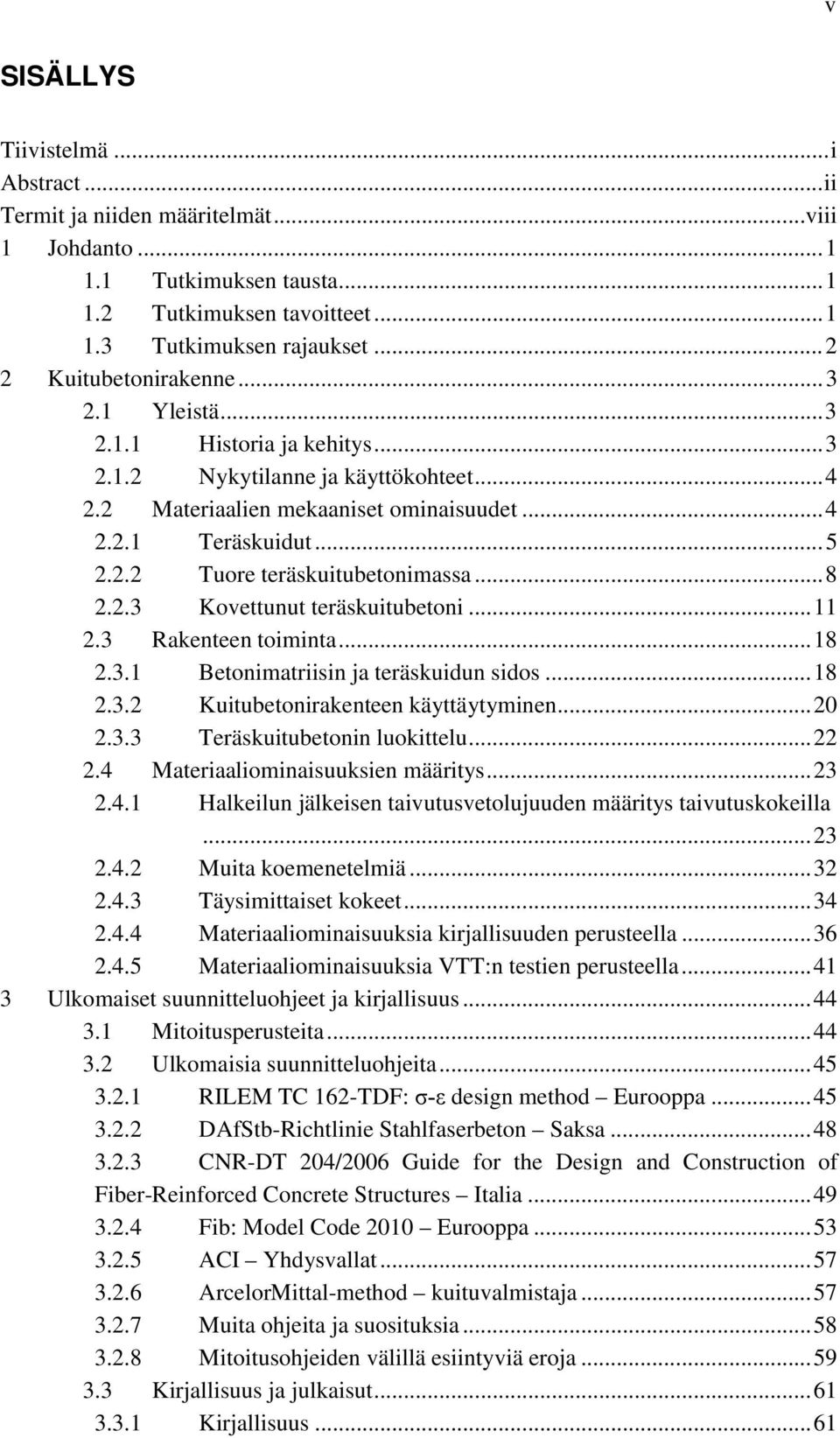 .. 8 2.2.3 Kovettunut teräskuitubetoni... 11 2.3 Rakenteen toiminta... 18 2.3.1 Betonimatriisin ja teräskuidun sidos... 18 2.3.2 Kuitubetonirakenteen käyttäytyminen... 20 2.3.3 Teräskuitubetonin luokittelu.