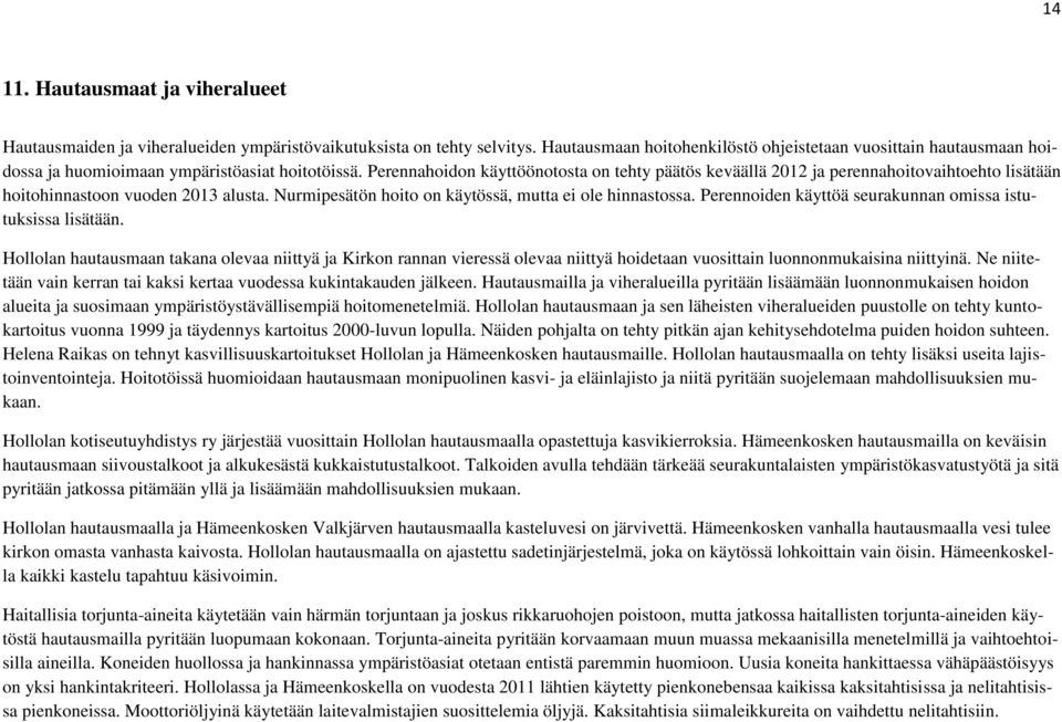 Perennahoidon käyttöönotosta on tehty päätös keväällä 2012 ja perennahoitovaihtoehto lisätään hoitohinnastoon vuoden 2013 alusta. Nurmipesätön hoito on käytössä, mutta ei ole hinnastossa.
