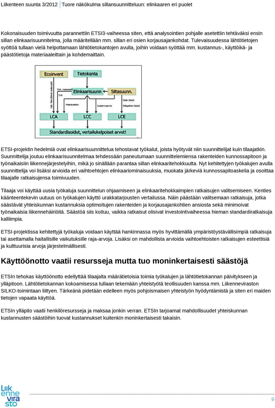 kustannus-, käyttöikä- ja päästötietoja materiaaleittain ja kohdemaittain. ETSI-projektin hedelmiä ovat elinkaarisuunnittelua tehostavat työkalut, joista hyötyvät niin suunnittelijat kuin tilaajatkin.