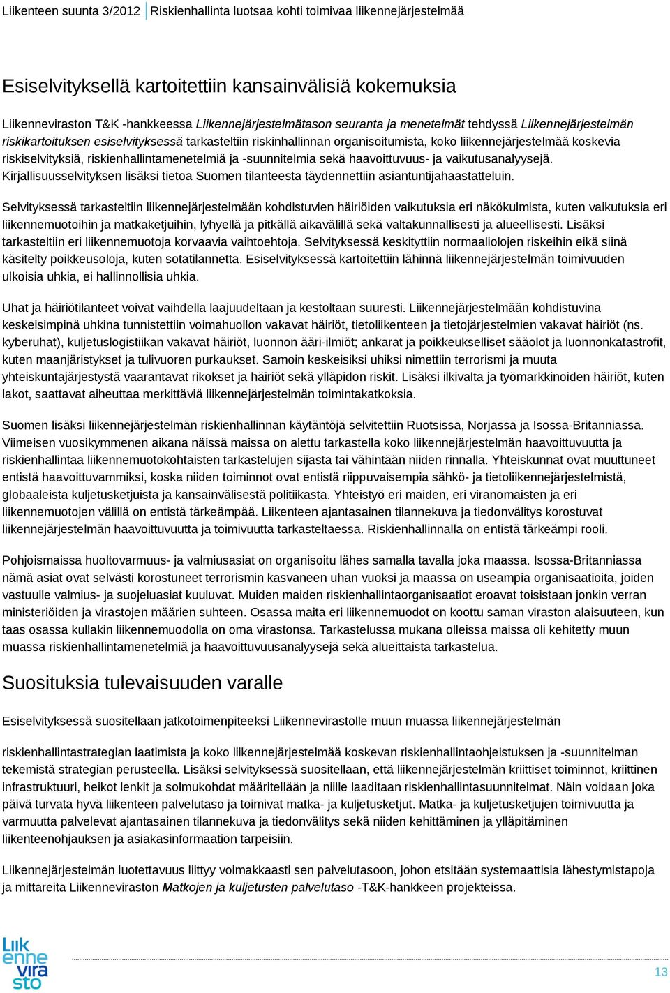 -suunnitelmia sekä haavoittuvuus- ja vaikutusanalyysejä. Kirjallisuusselvityksen lisäksi tietoa Suomen tilanteesta täydennettiin asiantuntijahaastatteluin.