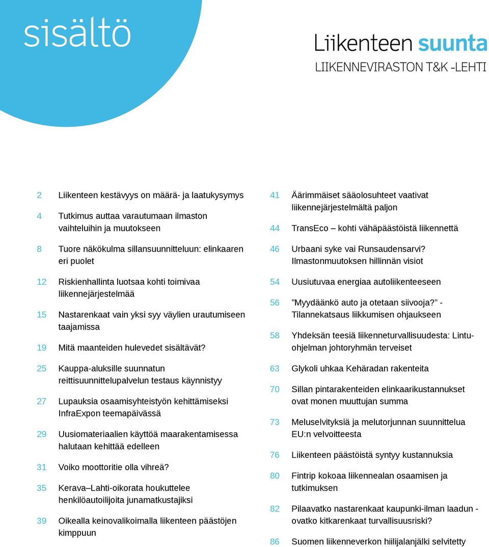 Ilmastonmuutoksen hillinnän visiot 12 15 19 Riskienhallinta luotsaa kohti toimivaa liikennejärjestelmää Nastarenkaat vain yksi syy väylien urautumiseen taajamissa Mitä maanteiden hulevedet sisältävät?