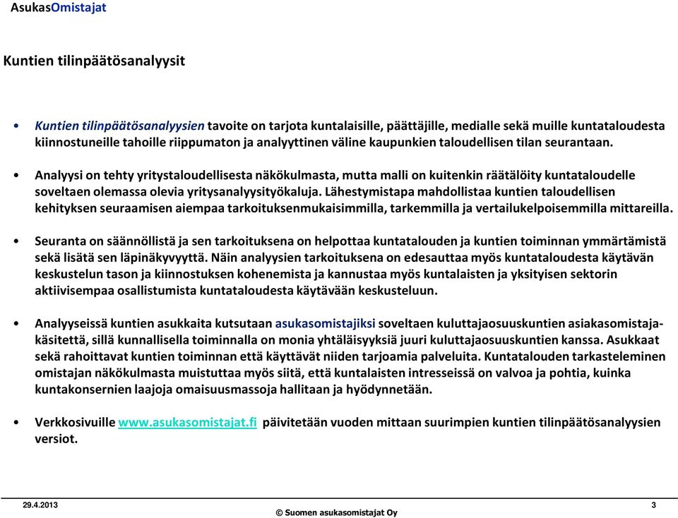 Analyysi on tehty yritystaloudellisesta näkökulmasta, mutta malli on kuitenkin räätälöity kuntataloudelle soveltaen olemassa olevia yritysanalyysityökaluja.