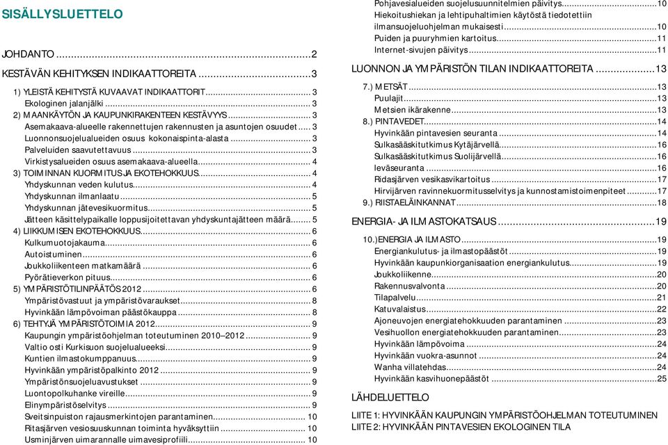 .. 3 Virkistysalueiden osuus asemakaava-alueella... 4 3) TOIMINNAN KUORMITUS JA EKOTEHOKKUUS... 4 Yhdyskunnan veden kulutus... 4 Yhdyskunnan ilmanlaatu... 5 Yhdyskunnan jätevesikuormitus.