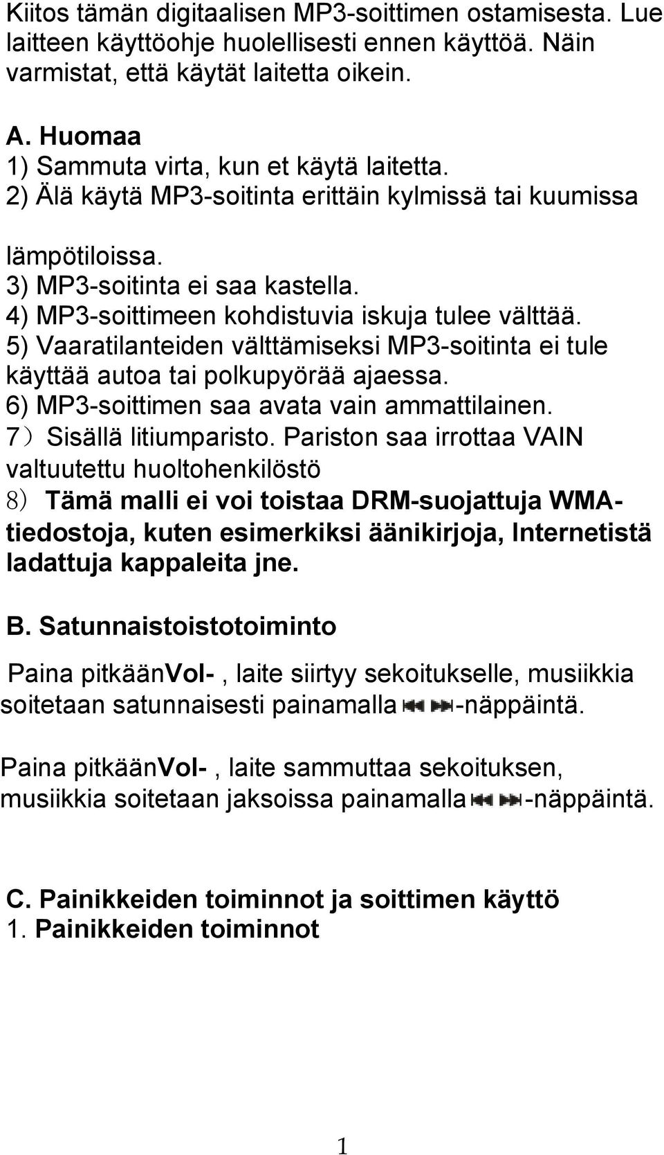 4) MP3-soittimeen kohdistuvia iskuja tulee välttää. 5) Vaaratilanteiden välttämiseksi MP3-soitinta ei tule käyttää autoa tai polkupyörää ajaessa. 6) MP3-soittimen saa avata vain ammattilainen.