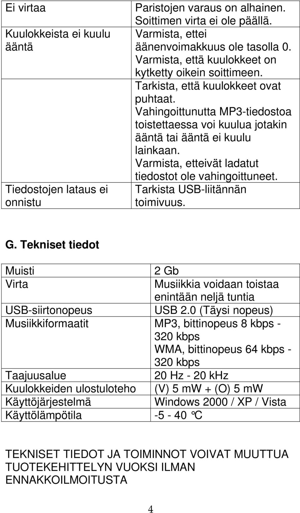 Varmista, etteivät ladatut tiedostot ole vahingoittuneet. Tarkista USB-liitännän toimivuus. G. Tekniset tiedot Muisti 2 Gb Virta Musiikkia voidaan toistaa enintään neljä tuntia USB-siirtonopeus USB 2.