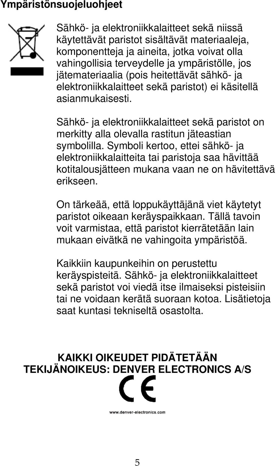 Sähkö- ja elektroniikkalaitteet sekä paristot on merkitty alla olevalla rastitun jäteastian symbolilla.