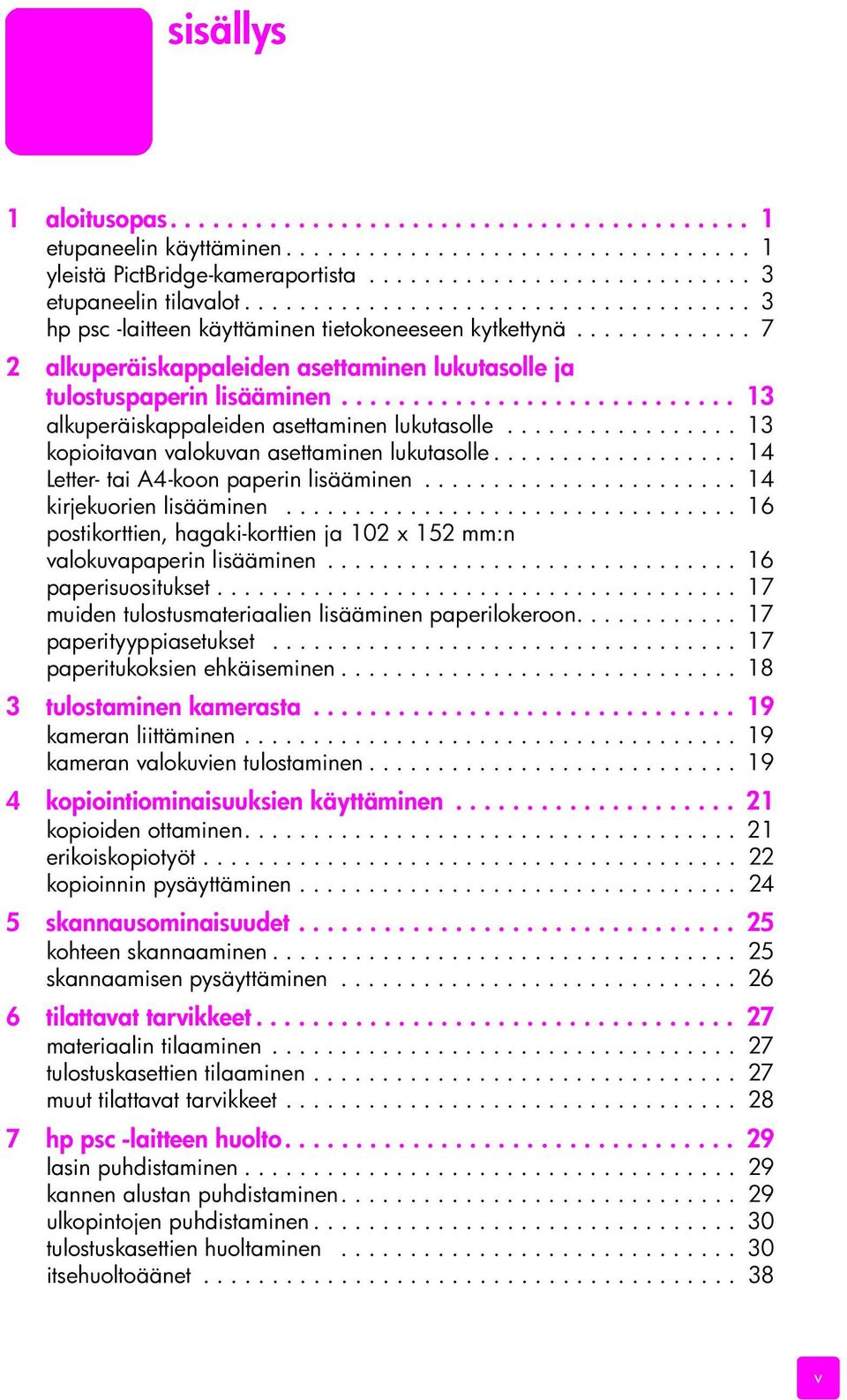 ........................... 13 alkuperäiskappaleiden asettaminen lukutasolle................. 13 kopioitavan valokuvan asettaminen lukutasolle.................. 14 Letter- tai A4-koon paperin lisääminen.