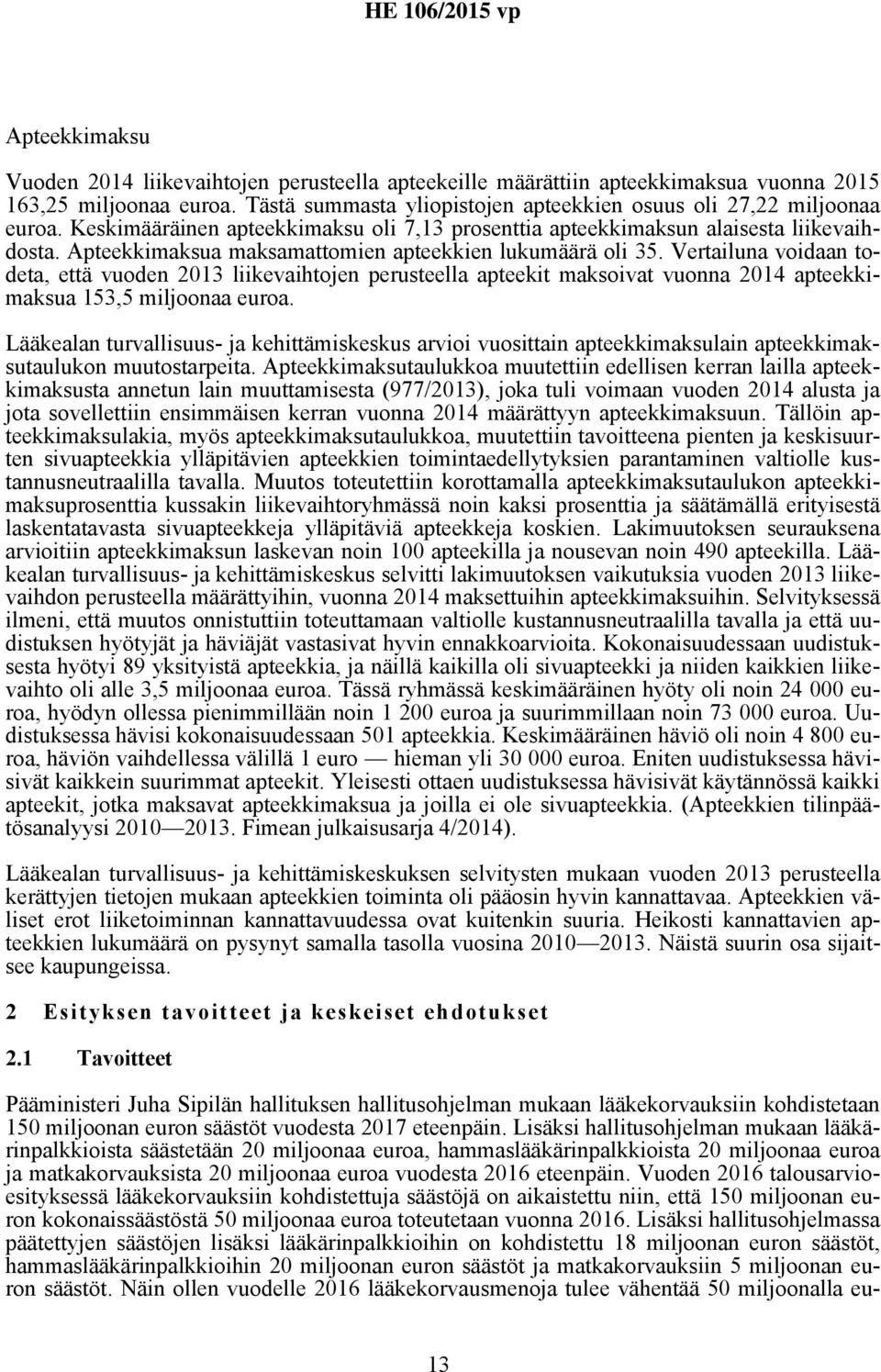 Vertailuna voidaan todeta, että vuoden 2013 liikevaihtojen perusteella apteekit maksoivat vuonna 2014 apteekkimaksua 153,5 miljoonaa euroa.