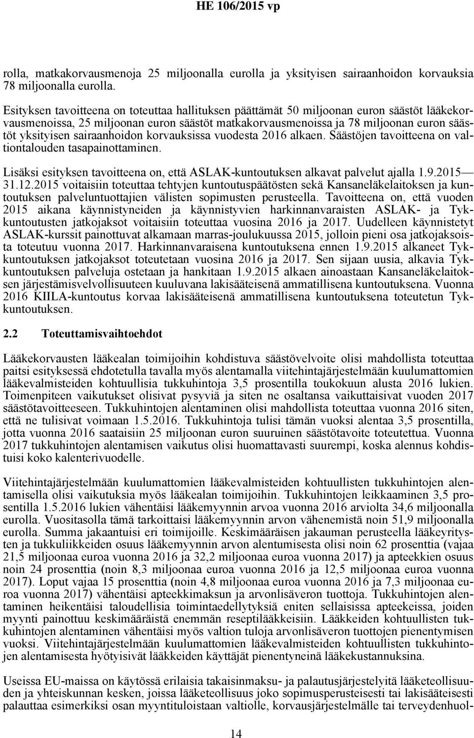 sairaanhoidon korvauksissa vuodesta 2016 alkaen. Säästöjen tavoitteena on valtiontalouden tasapainottaminen. Lisäksi esityksen tavoitteena on, että ASLAK-kuntoutuksen alkavat palvelut ajalla 1.9.