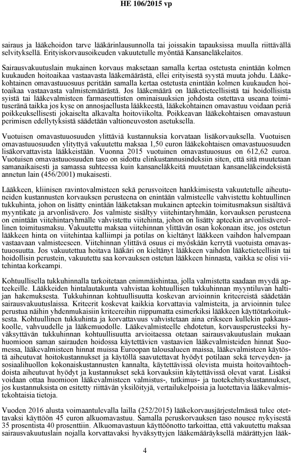 Lääkekohtainen omavastuuosuus peritään samalla kertaa ostetusta enintään kolmen kuukauden hoitoaikaa vastaavasta valmistemäärästä.