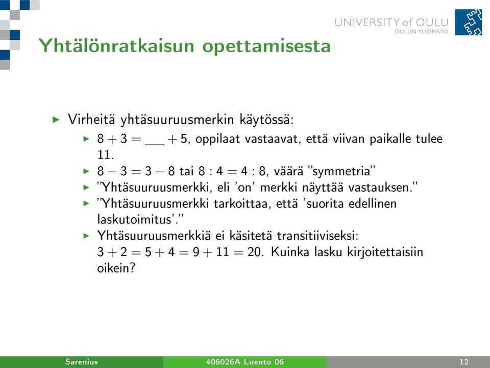 8 3 = 3 8 tai 8 : 4 = 4 : 8, väärä symmetria Yhtäsuuruusmerkki, eli 'on' merkki näyttää vastauksen.