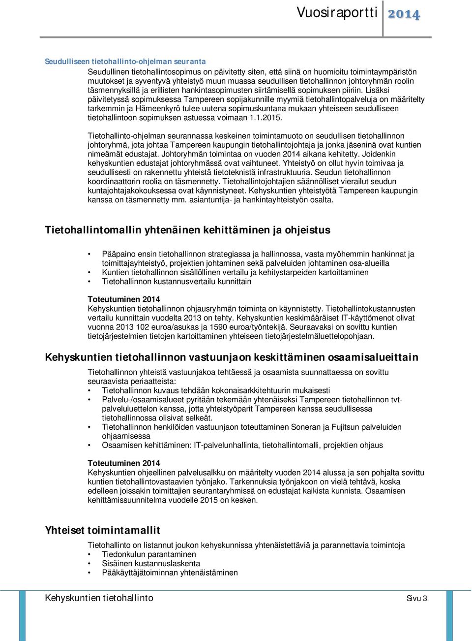 Lisäksi päivitetyssä sopimuksessa Tampereen sopijakunnille myymiä tietohallintopalveluja on määritelty tarkemmin ja Hämeenkyrö tulee uutena sopimuskuntana mukaan yhteiseen seudulliseen