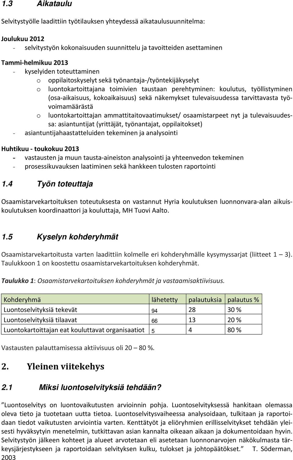 näkemykset tulevaisuudessa tarvittavasta työvoimamäärästä o luontokartoittajan ammattitaitovaatimukset/ osaamistarpeet nyt ja tulevaisuudessa: asiantuntijat (yrittäjät, työnantajat, oppilaitokset) -