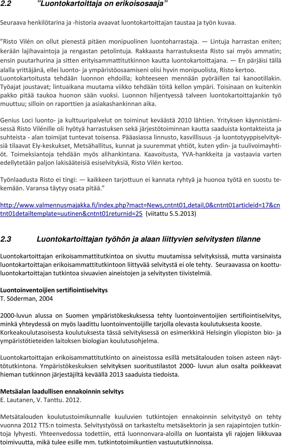 En pärjäisi tällä alalla yrittäjänä, ellei luonto ja ympäristöosaamiseni olisi hyvin monipuolista, Risto kertoo.