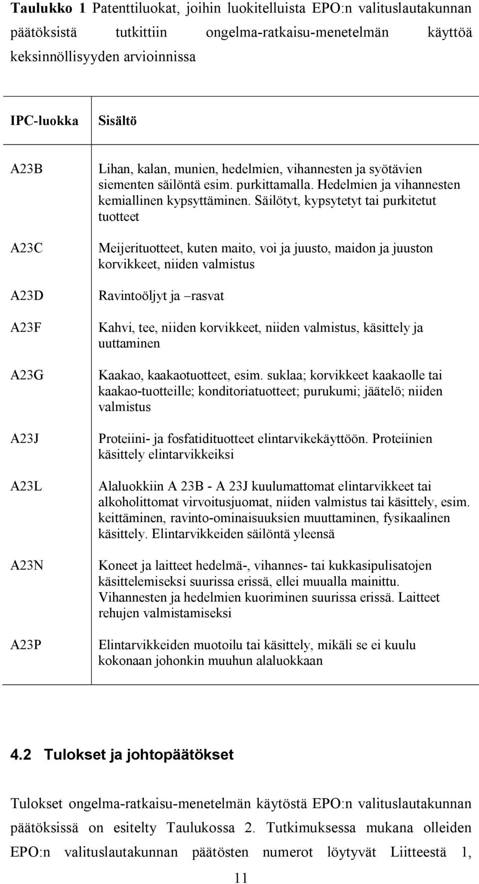 Säilötyt, kypsytetyt tai purkitetut tuotteet Meijerituotteet, kuten maito, voi ja juusto, maidon ja juuston korvikkeet, niiden valmistus Ravintoöljyt ja rasvat Kahvi, tee, niiden korvikkeet, niiden