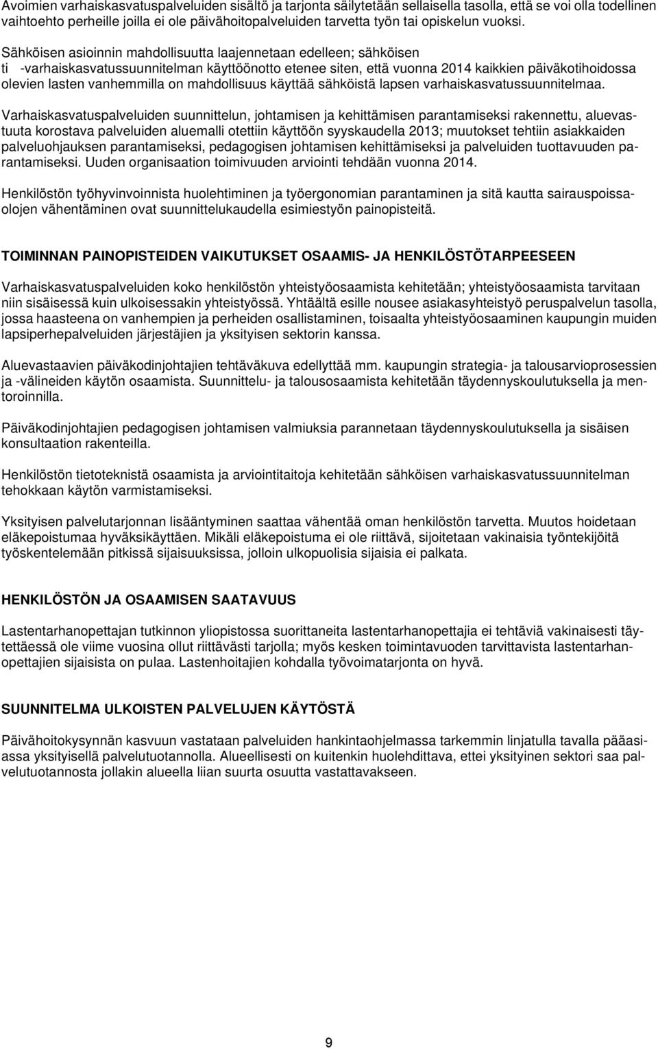 Sähköisen asioinnin mahdollisuutta laajennetaan edelleen; sähköisen ti varhaiskasvatussuunnitelman käyttöönotto etenee siten, että vuonna 2014 kaikkien päiväkotihoidossa olevien lasten vanhemmilla on