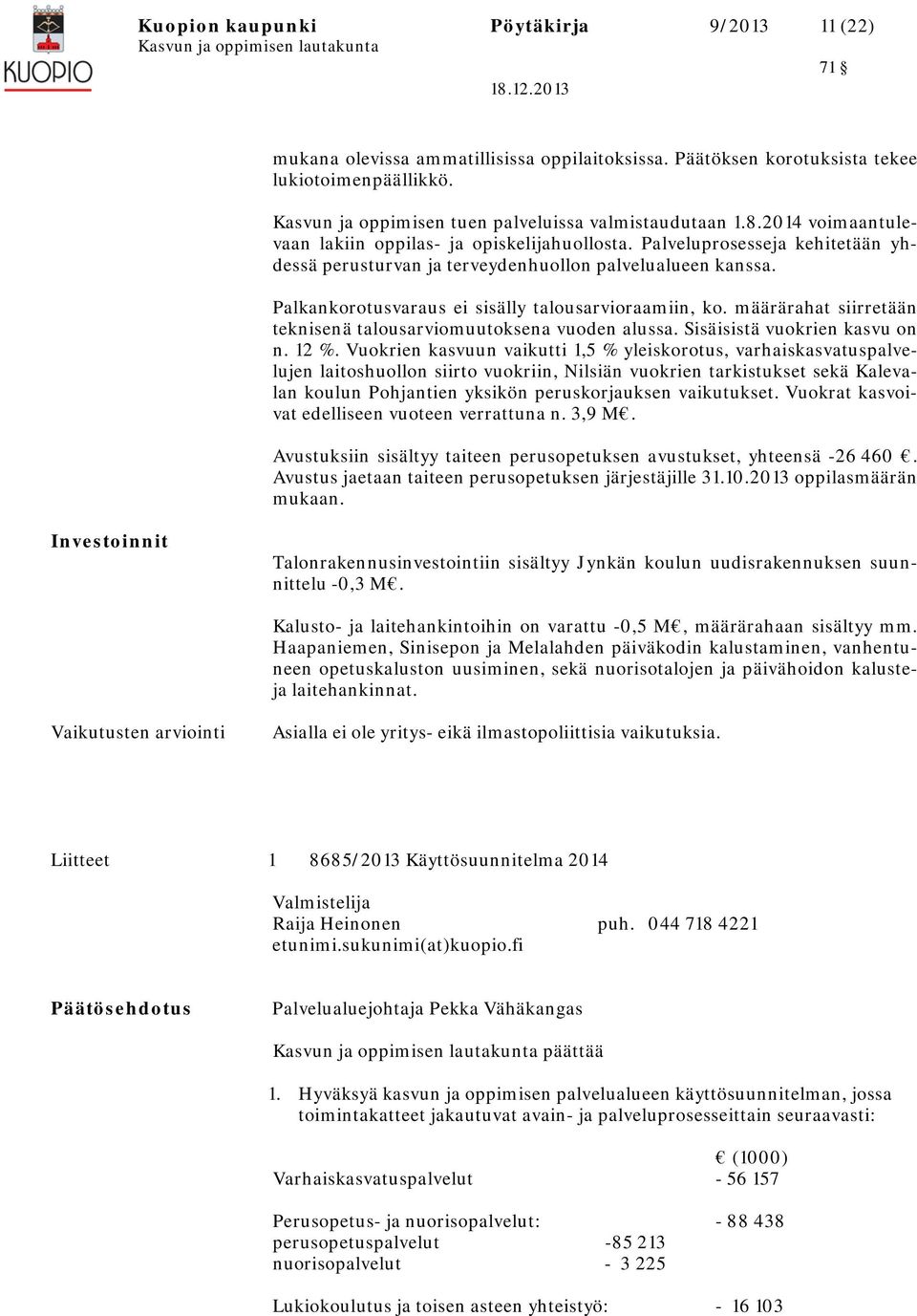 Palveluprosesseja kehitetään yhdessä perusturvan ja terveydenhuollon palvelualueen kanssa. Palkankorotusvaraus ei sisälly talousarvioraamiin, ko.