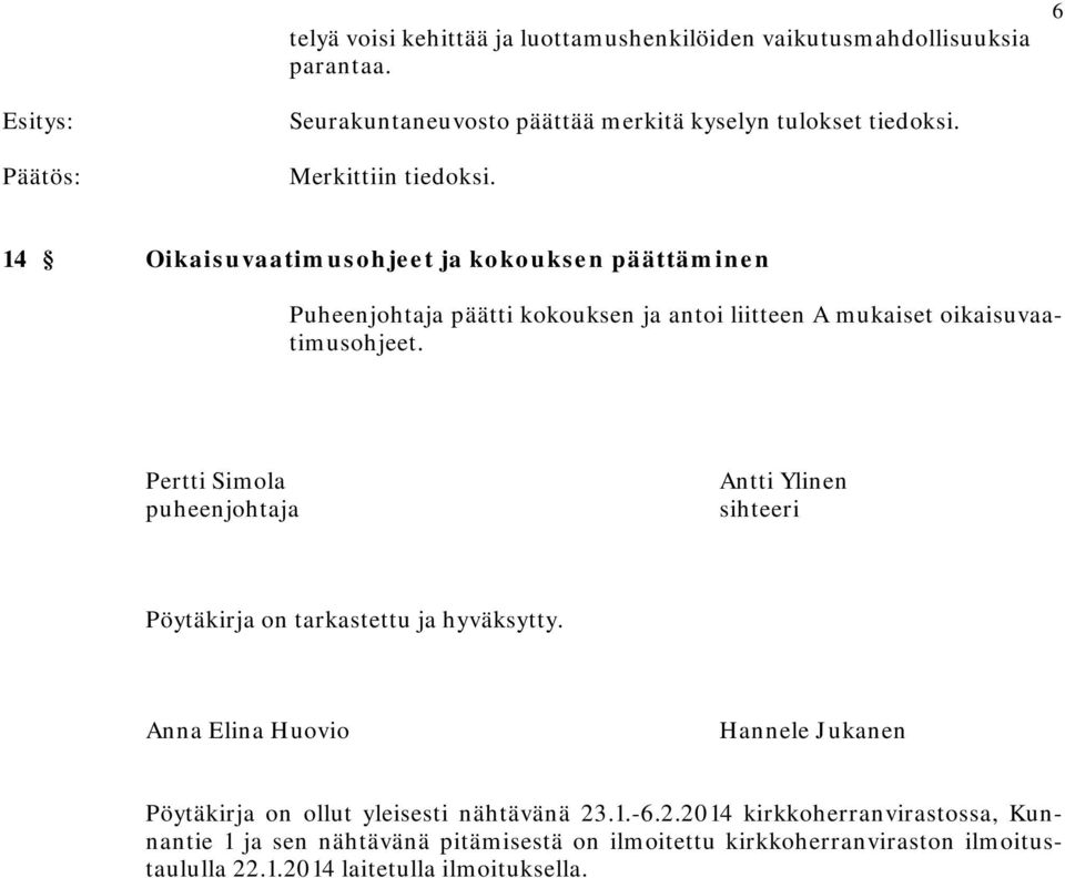 Pertti Simola puheenjohtaja Antti Ylinen sihteeri Pöytäkirja on tarkastettu ja hyväksytty.