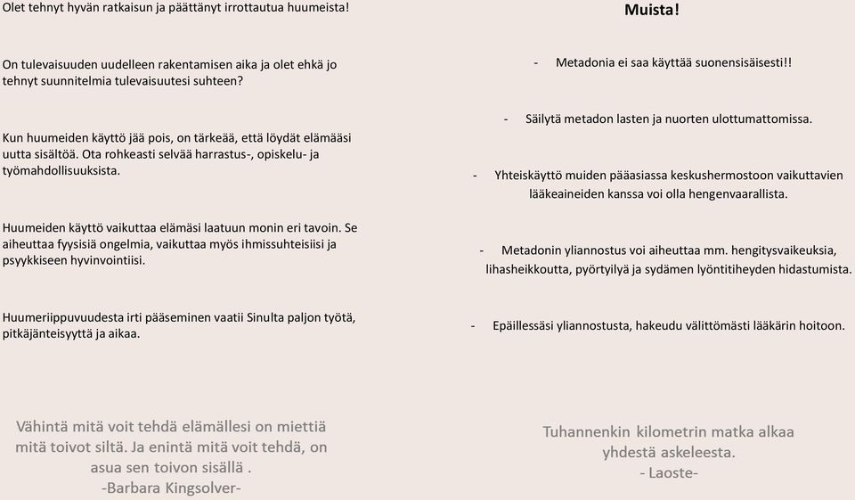 Huumeiden käyttö vaikuttaa elämäsi laatuun monin eri tavoin. Se aiheuttaa fyysisiä ongelmia, vaikuttaa myös ihmissuhteisiisi ja psyykkiseen hyvinvointiisi.