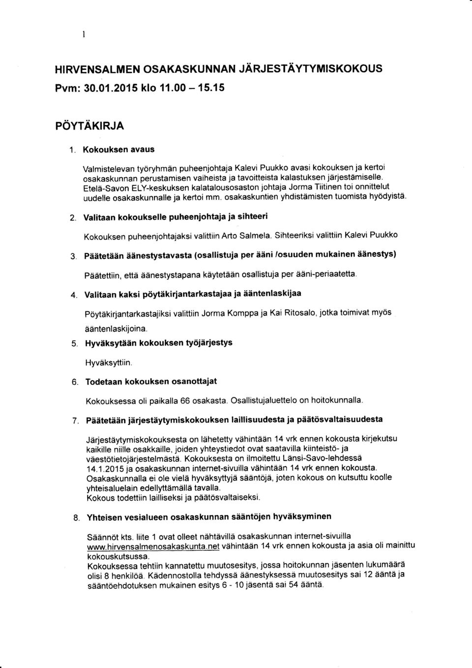 Etelä-Savon ELY-keskuksen kalatalousosaston johtaja Jorma Tiitinen toi onnittelut uudelle osakaskunnalle ja kertoi mm. osakaskuntien yhdistämisten tuomista hyödyistä. 2.