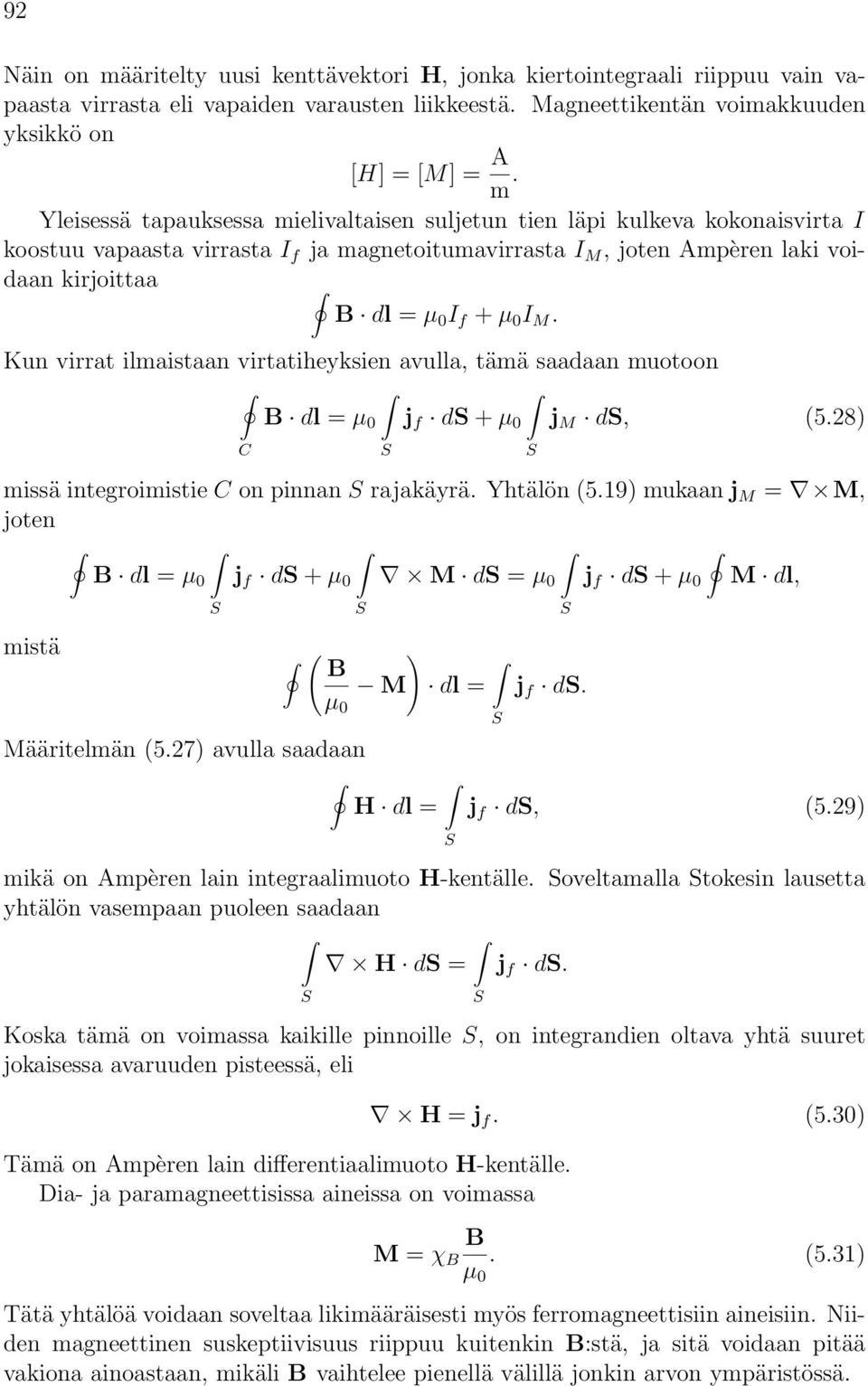 Kun virrat ilmaistaan virtatiheyksien avulla, tämä saadaan muotoon dl = µ 0 j f ds + µ 0 j M ds, (5.28) C S missä integroimistie C on pinnan S rajakäyrä. Yhtälön (5.