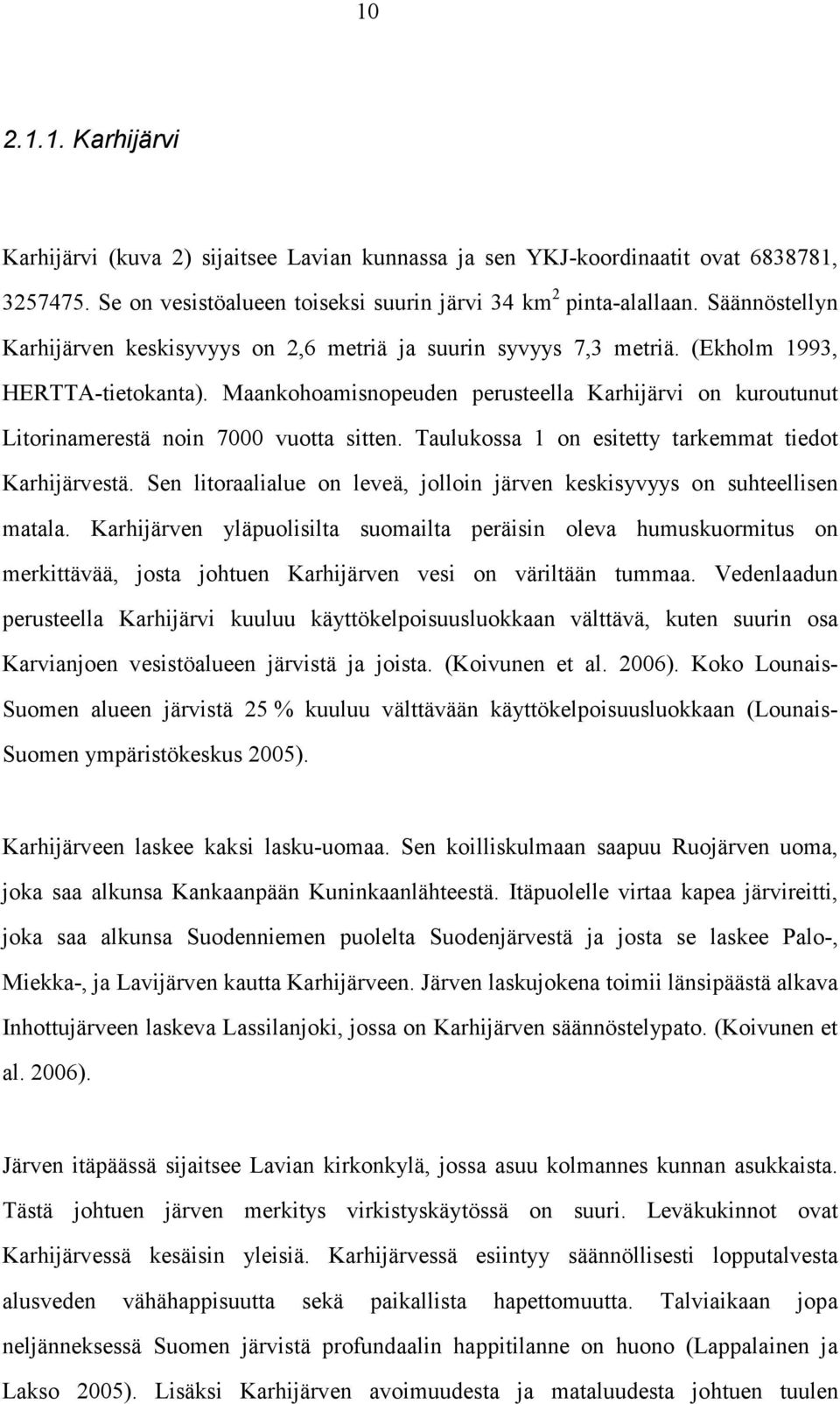 Maankohoamisnopeuden perusteella Karhijärvi on kuroutunut Litorinamerestä noin 7000 vuotta sitten. Taulukossa 1 on esitetty tarkemmat tiedot Karhijärvestä.