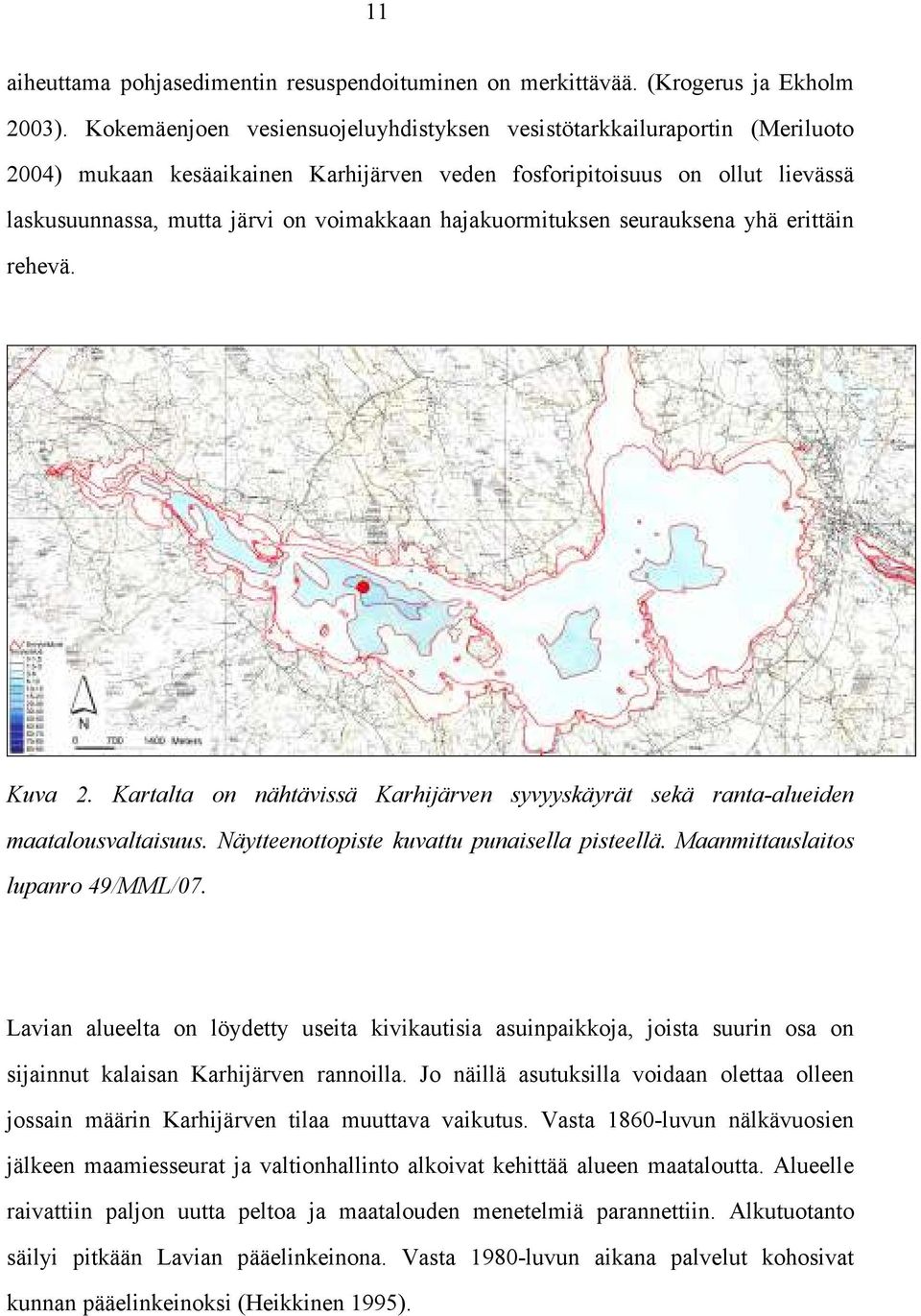 hajakuormituksen seurauksena yhä erittäin rehevä. Kuva 2. Kartalta on nähtävissä Karhijärven syvyyskäyrät sekä ranta-alueiden maatalousvaltaisuus. Näytteenottopiste kuvattu punaisella pisteellä.