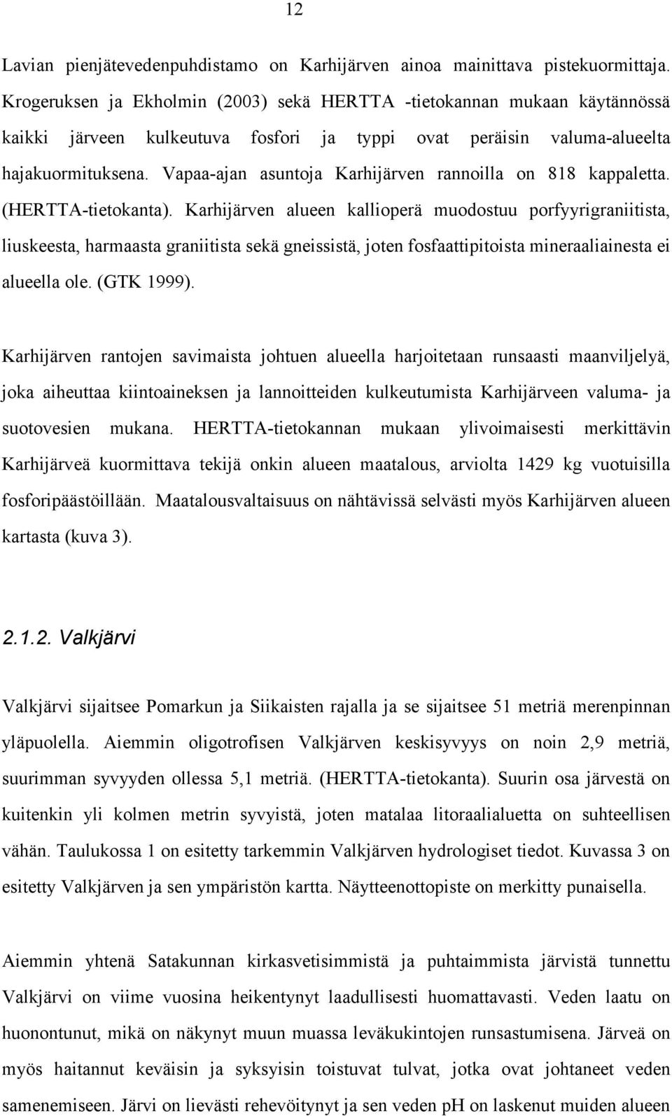 Vapaa-ajan asuntoja Karhijärven rannoilla on 818 kappaletta. (HERTTA-tietokanta).