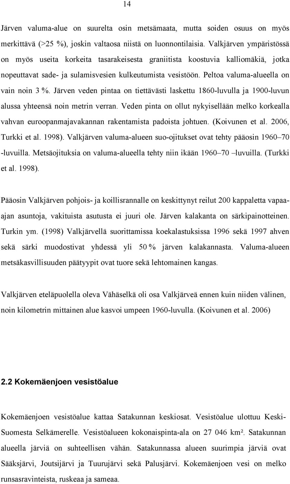 Peltoa valuma-alueella on vain noin 3 %. Järven veden pintaa on tiettävästi laskettu 1860-luvulla ja 1900-luvun alussa yhteensä noin metrin verran.