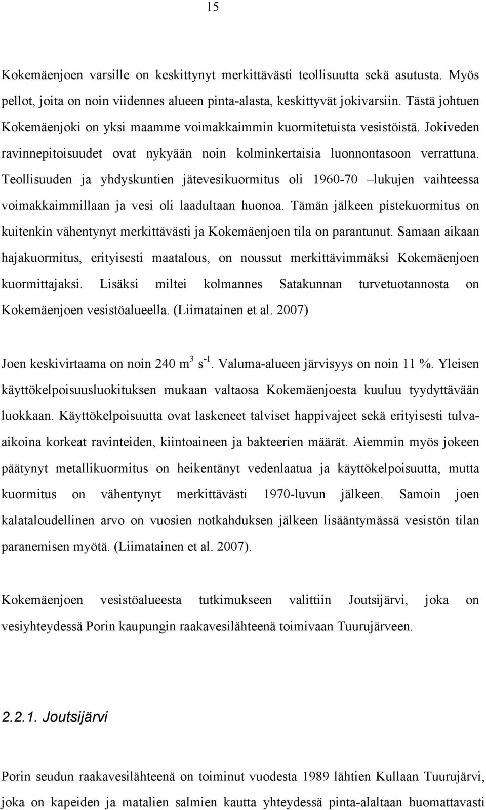 Teollisuuden ja yhdyskuntien jätevesikuormitus oli 1960-70 lukujen vaihteessa voimakkaimmillaan ja vesi oli laadultaan huonoa.