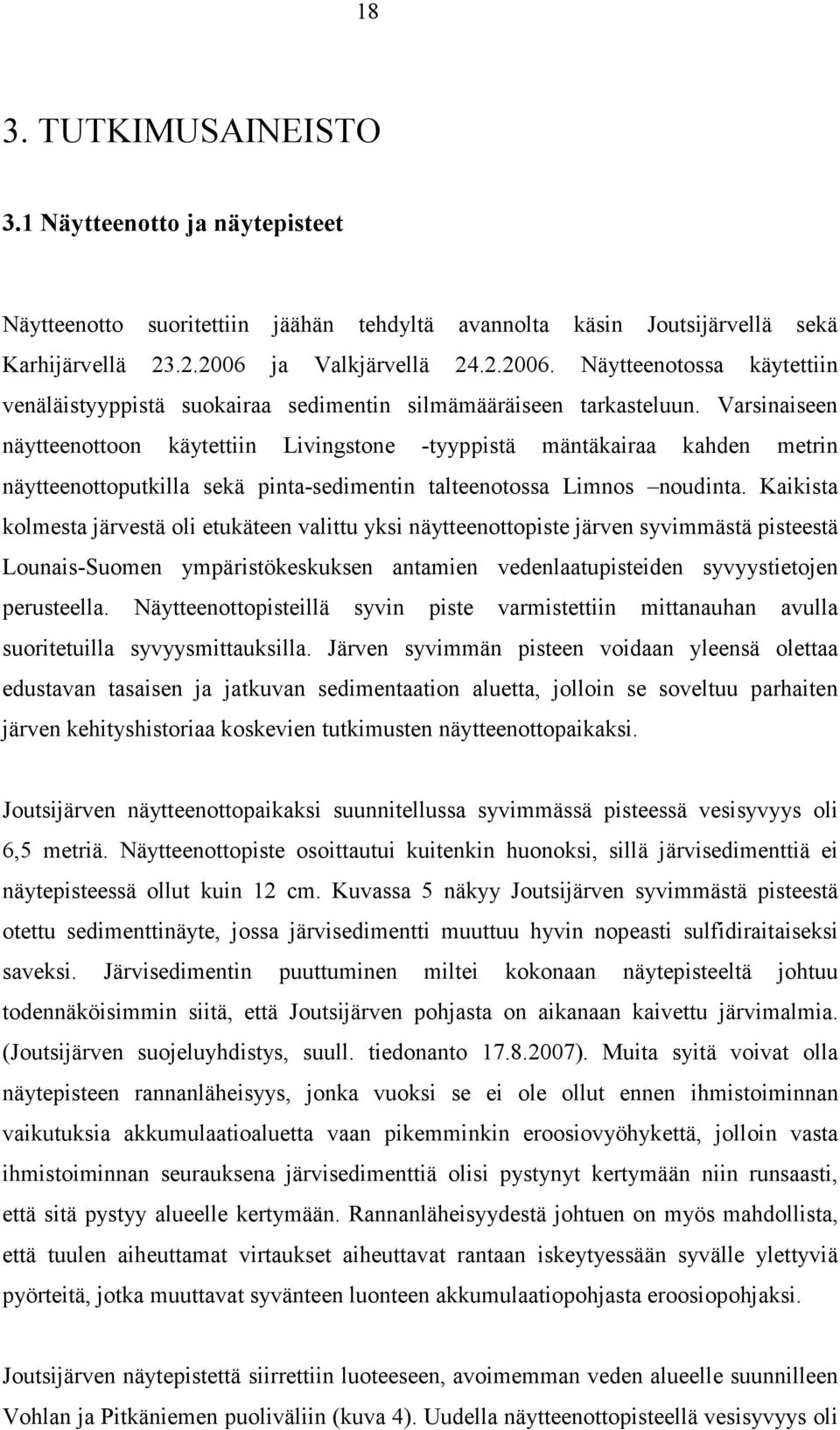 Varsinaiseen näytteenottoon käytettiin Livingstone -tyyppistä mäntäkairaa kahden metrin näytteenottoputkilla sekä pinta-sedimentin talteenotossa Limnos noudinta.