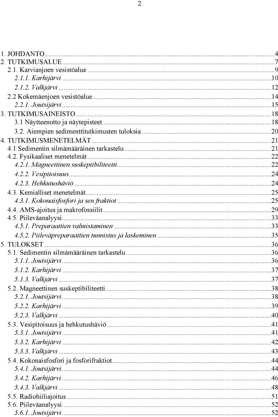 ..22 4.2.2. Vesipitoisuus...24 4.2.3. Hehkutushäviö...24 4.3. Kemialliset menetelmät...25 4.3.1. Kokonaisfosfori ja sen fraktiot...25 4.4. AMS-ajoitus ja makrofossiilit...29 4.5. Piileväanalyysi...33 4.