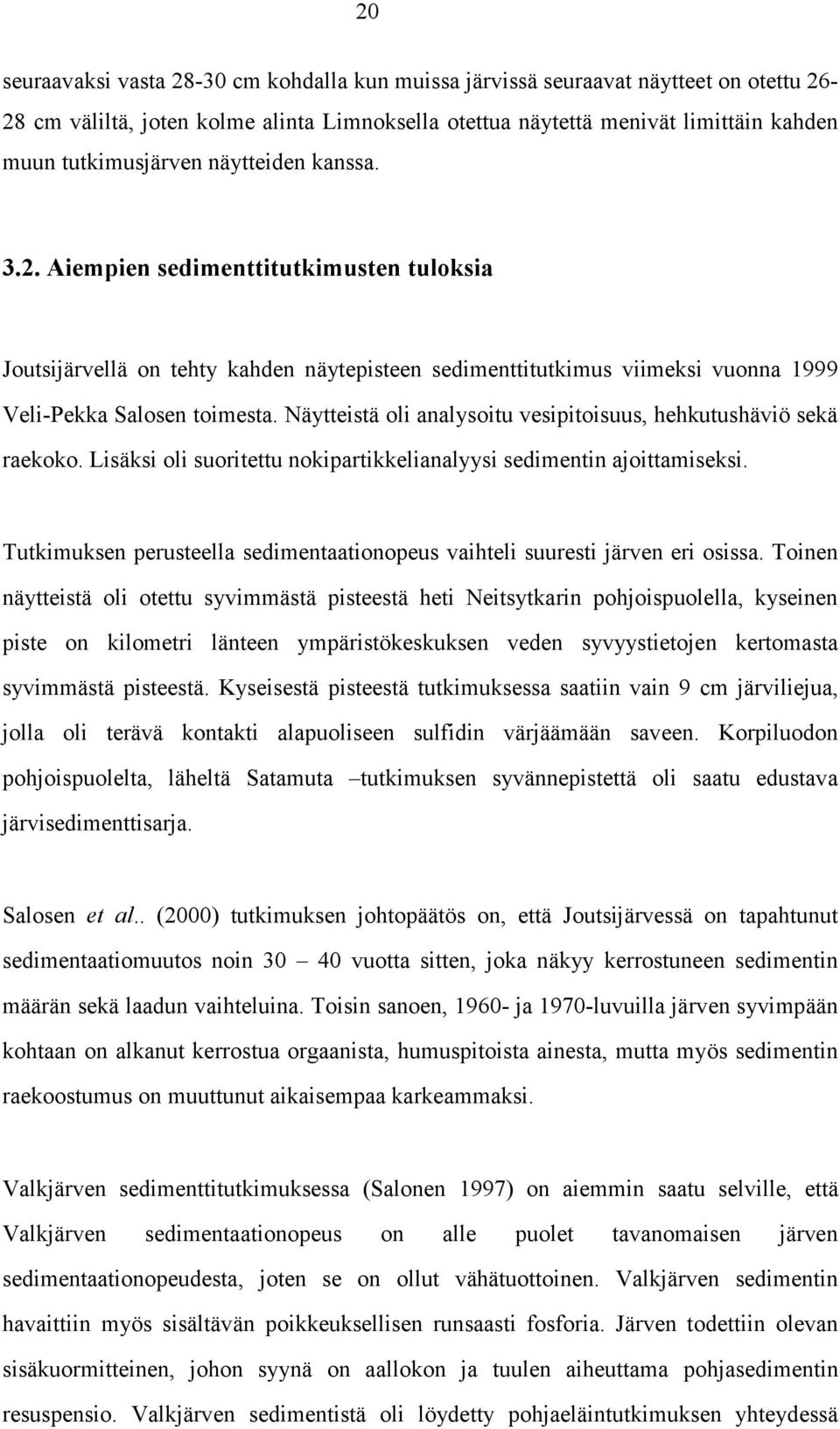 Näytteistä oli analysoitu vesipitoisuus, hehkutushäviö sekä raekoko. Lisäksi oli suoritettu nokipartikkelianalyysi sedimentin ajoittamiseksi.