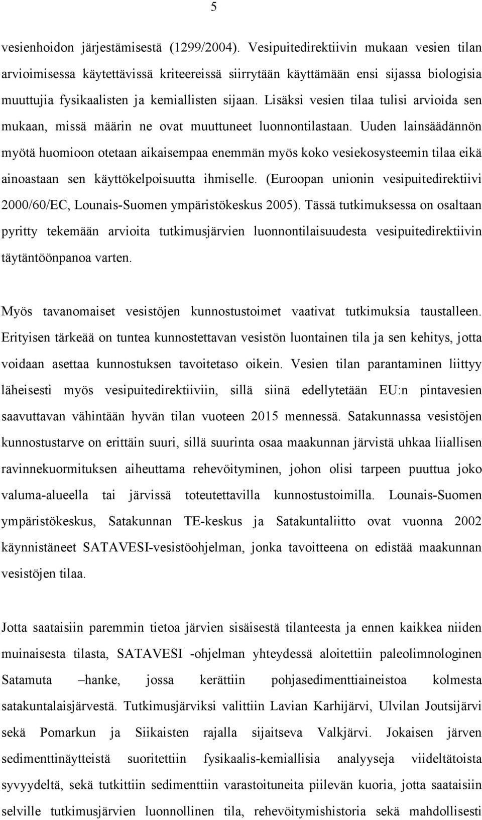 Lisäksi vesien tilaa tulisi arvioida sen mukaan, missä määrin ne ovat muuttuneet luonnontilastaan.