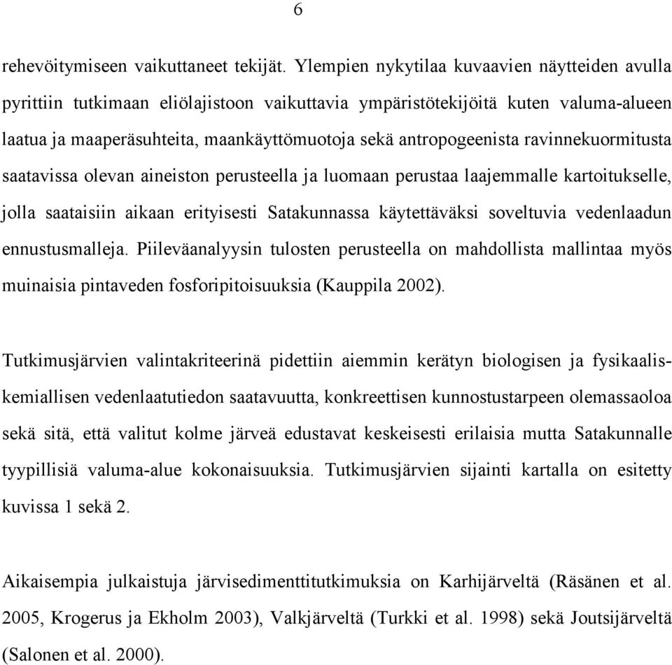 ravinnekuormitusta saatavissa olevan aineiston perusteella ja luomaan perustaa laajemmalle kartoitukselle, jolla saataisiin aikaan erityisesti Satakunnassa käytettäväksi soveltuvia vedenlaadun