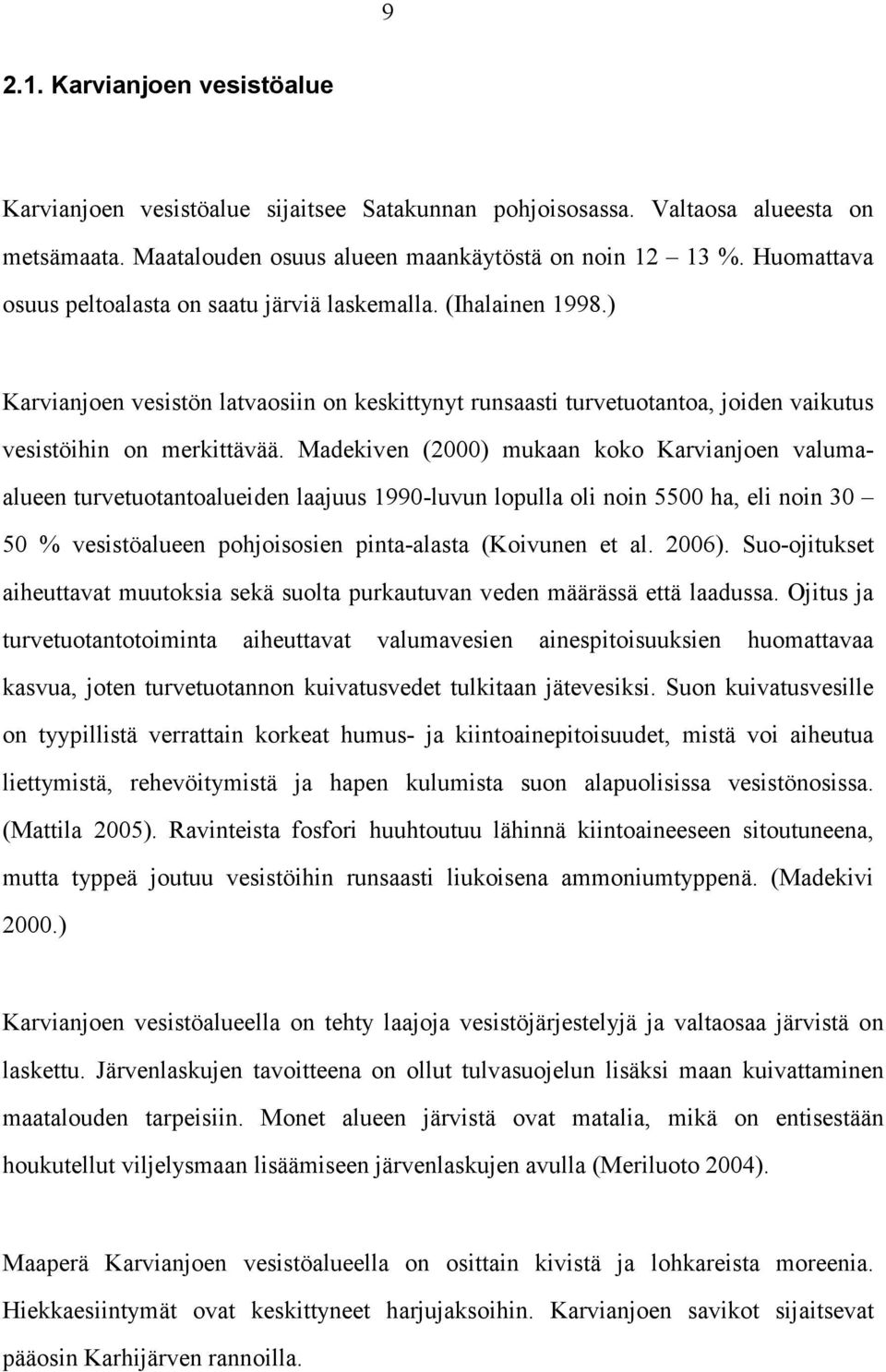 Madekiven (2000) mukaan koko Karvianjoen valumaalueen turvetuotantoalueiden laajuus 1990-luvun lopulla oli noin 5500 ha, eli noin 30 50 % vesistöalueen pohjoisosien pinta-alasta (Koivunen et al.